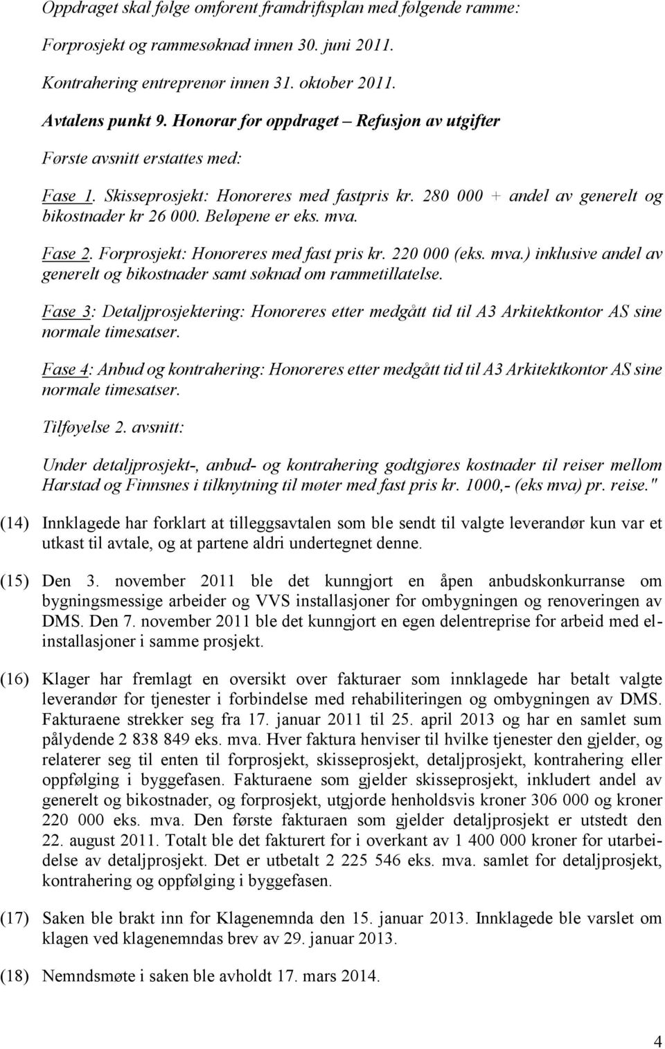 Fase 2. Forprosjekt: Honoreres med fast pris kr. 220 000 (eks. mva.) inklusive andel av generelt og bikostnader samt søknad om rammetillatelse.