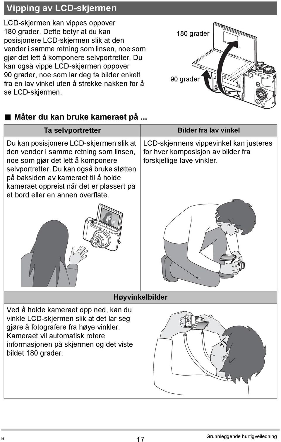 Du kan også vippe LCD-skjermen oppover 90 grader, noe som lar deg ta bilder enkelt fra en lav vinkel uten å strekke nakken for å se LCD-skjermen. 180 grader 90 grader. Måter du kan bruke kameraet på.