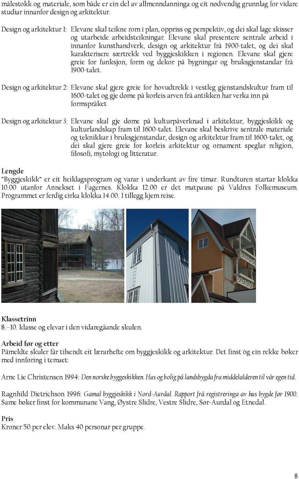 Elevane skal presentere sentrale arbeid i innanfor kunsthandverk, design og arkitektur frå 1900-talet, og dei skal karakterisere særtrekk ved byggjeskikken i regionen.