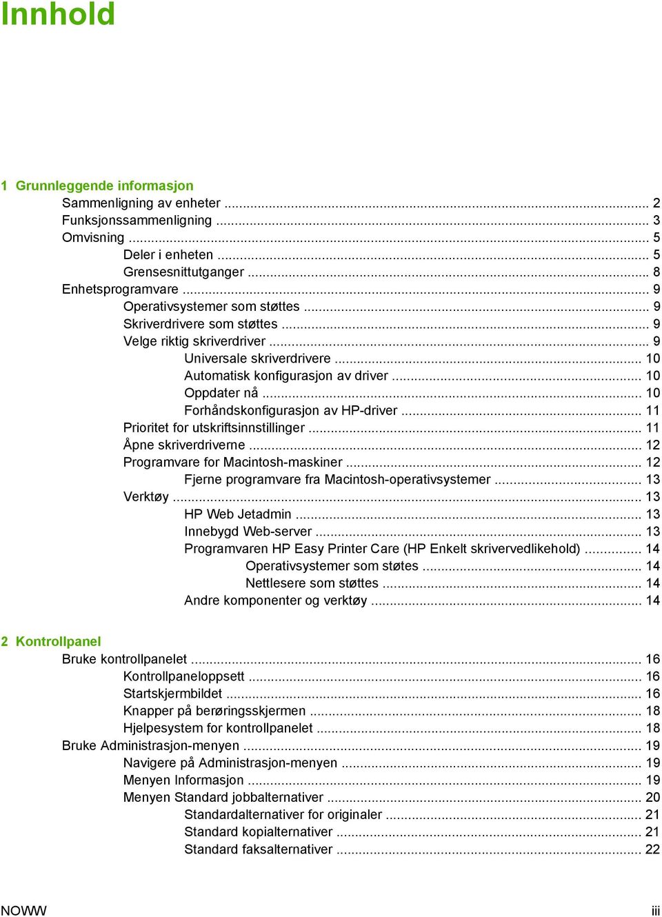 .. 10 Forhåndskonfigurasjon av HP-driver... 11 Prioritet for utskriftsinnstillinger... 11 Åpne skriverdriverne... 12 Programvare for Macintosh-maskiner.