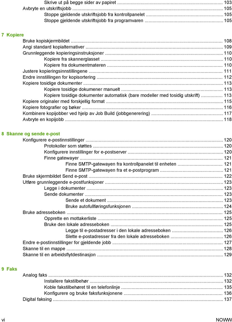 .. 110 Justere kopieringsinnstillingene... 111 Endre innstillingen for kopisortering... 112 Kopiere tosidige dokumenter... 113 Kopiere tosidige dokumener manuelt.