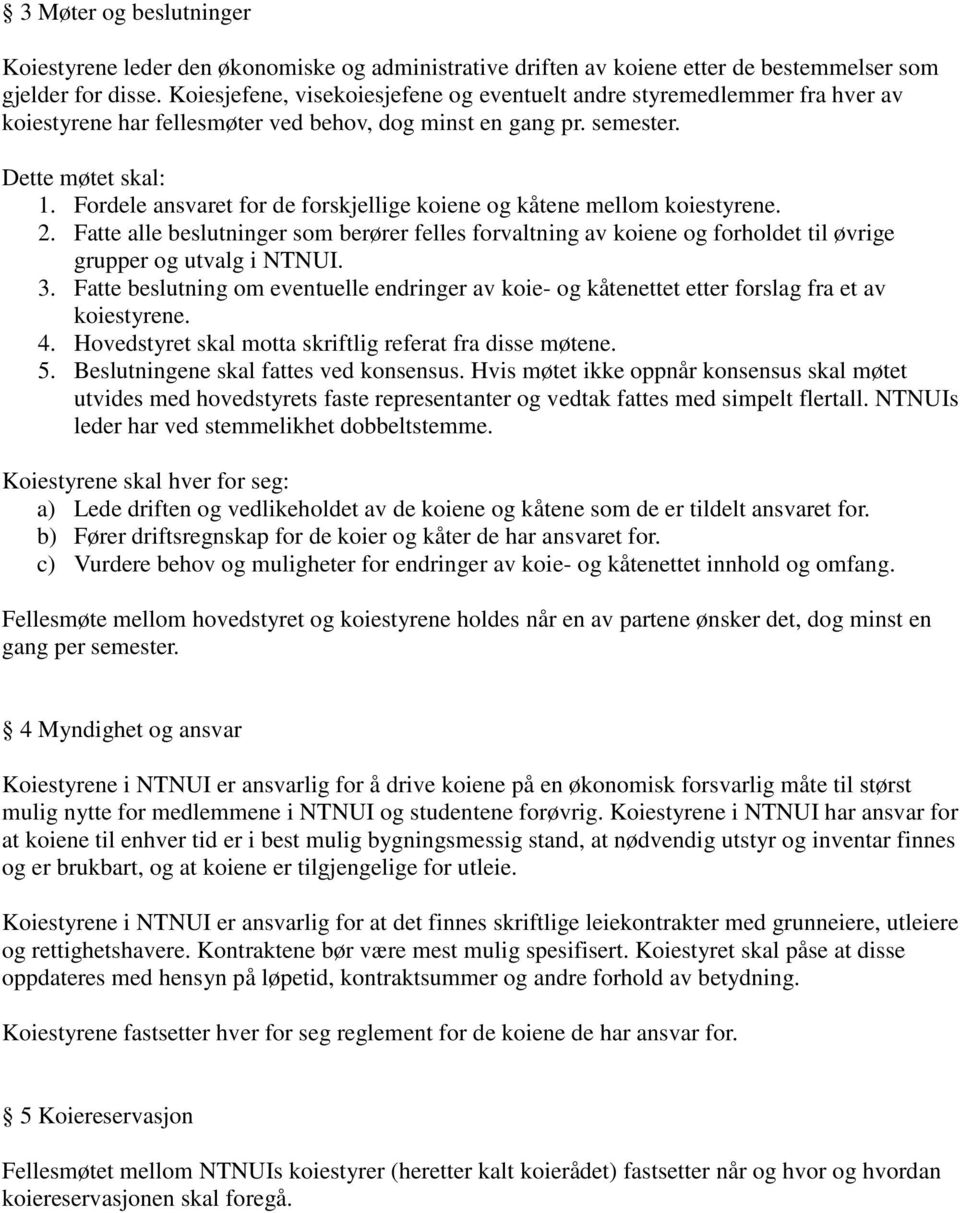 Fordele ansvaret for de forskjellige koiene og kåtene mellom koiestyrene. 2. Fatte alle beslutninger som berører felles forvaltning av koiene og forholdet til øvrige grupper og utvalg i NTNUI. 3.