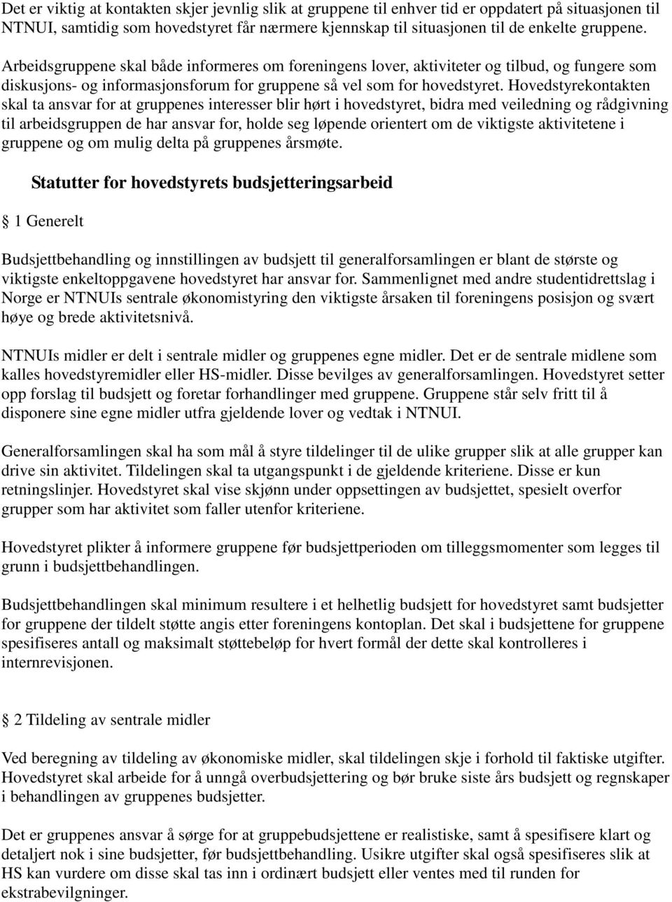 Hovedstyrekontakten skal ta ansvar for at gruppenes interesser blir hørt i hovedstyret, bidra med veiledning og rådgivning til arbeidsgruppen de har ansvar for, holde seg løpende orientert om de