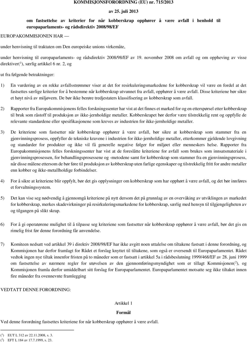 Den europeiske unions virkemåte, under henvisning til europaparlaments- og rådsdirektiv 2008/98/EF av 19. november 2008 om avfall og om oppheving av visse direktiver( 1 ), særlig artikkel 6 nr.