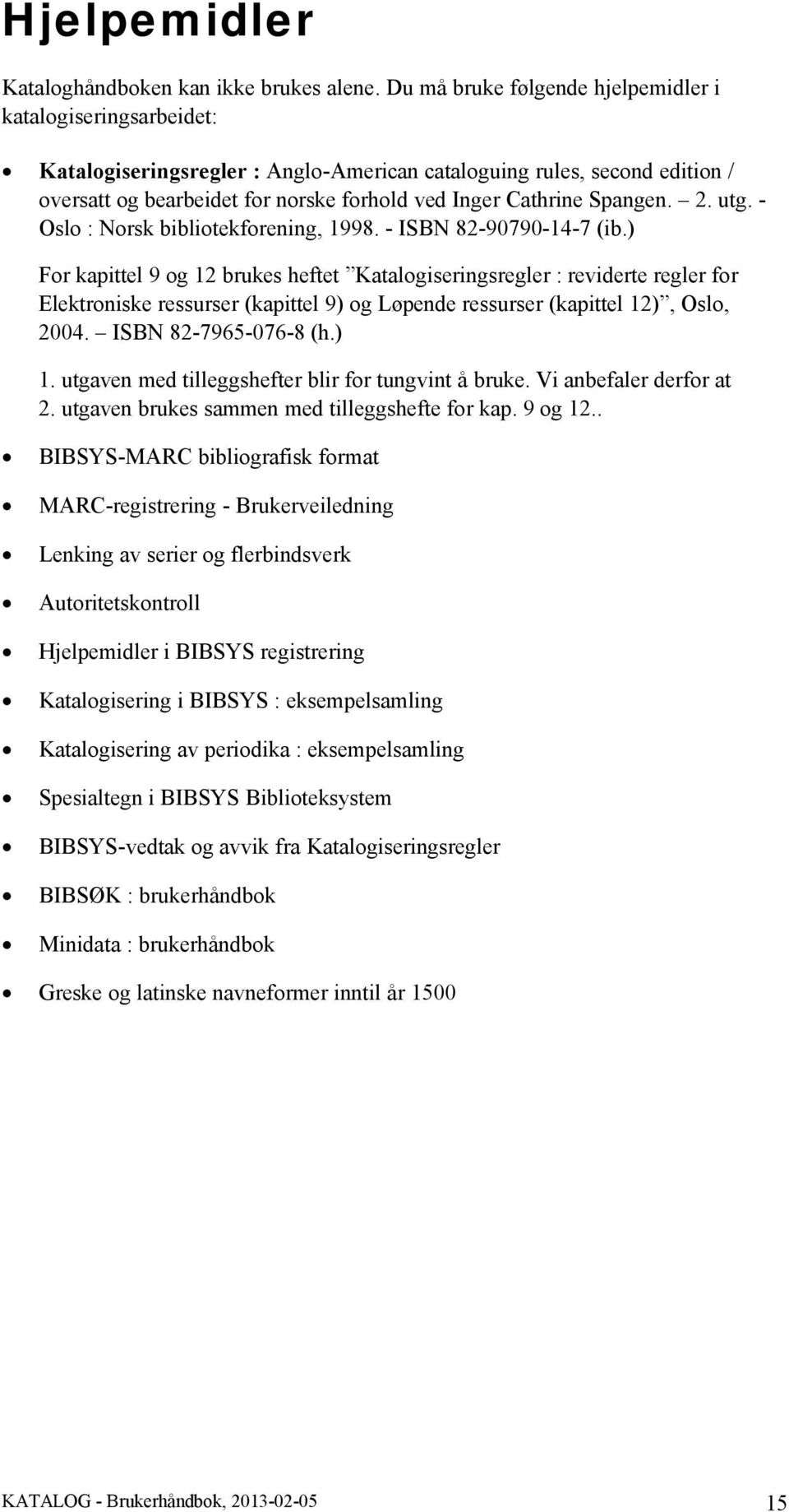 Spangen. 2. utg. - Oslo Norsk bibliotekforening, 1998. - ISBN 82-90790-14-7 (ib.