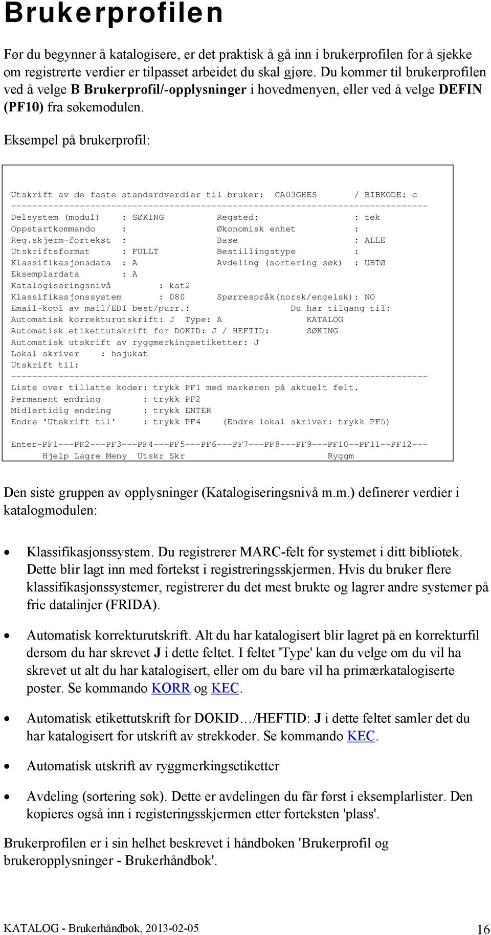 Eksempel på brukerprofil Utskrift av de faste standardverdier til bruker CA03GHES / BIBKODE c ------------------------------------------------------------------------------- Delsystem (modul) SØKING