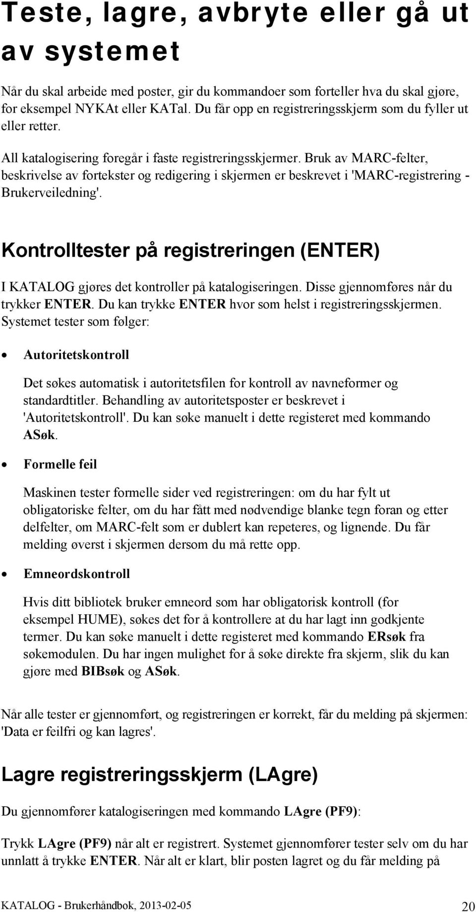 Bruk av MARC-felter, beskrivelse av fortekster og redigering i skjermen er beskrevet i 'MARC-registrering - Brukerveiledning'.