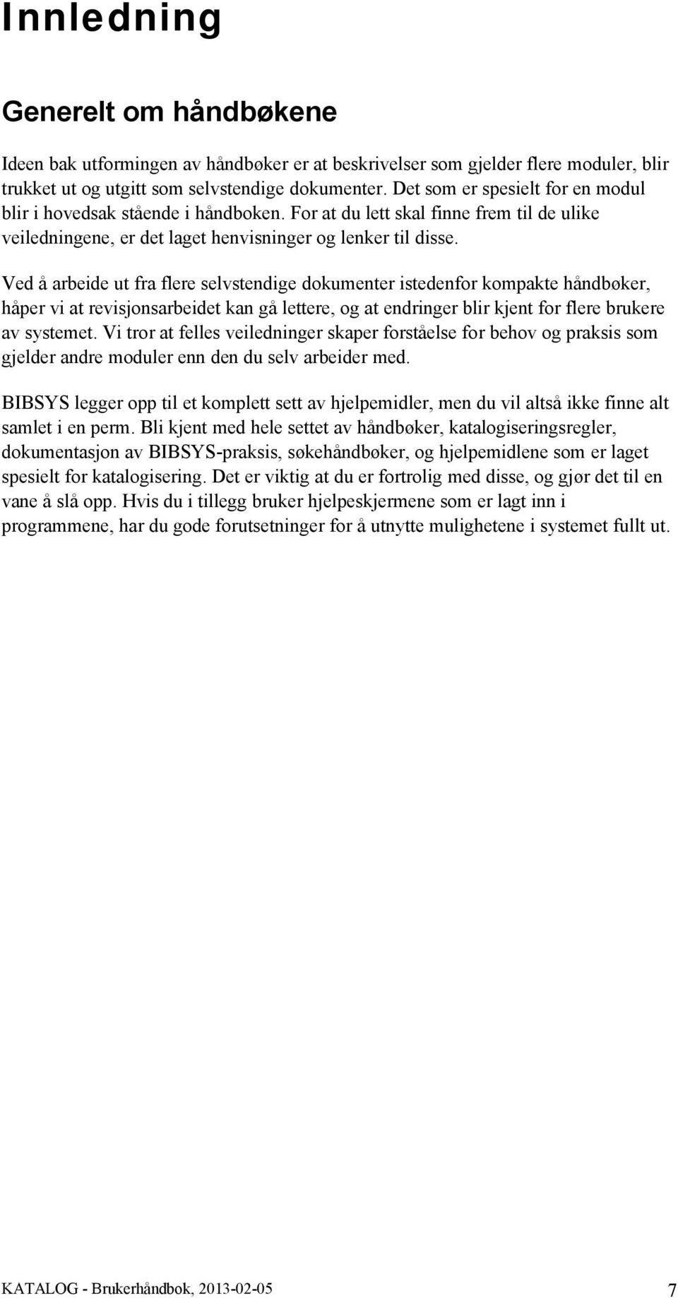 Ved å arbeide ut fra flere selvstendige dokumenter istedenfor kompakte håndbøker, håper vi at revisjonsarbeidet kan gå lettere, og at endringer blir kjent for flere brukere av systemet.