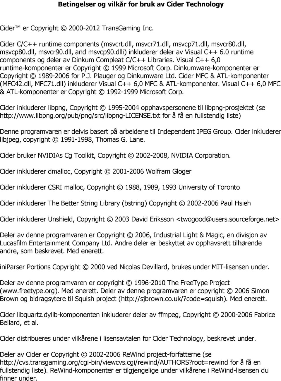 Visual C++ 6,0 runtime-komponenter er Copyright 1999 Microsoft Corp. Dinkumware-komponenter er Copyright 1989-2006 for P.J. Plauger og Dinkumware Ltd. Cider MFC & ATL-komponenter (MFC42.dll, MFC71.
