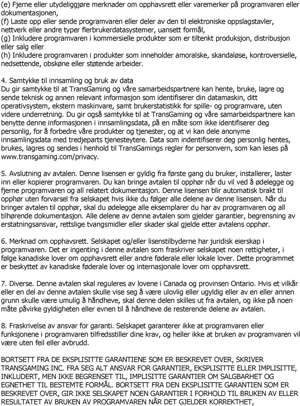 Inkludere programvaren i produkter som inneholder amoralske, skandaløse, kontroversielle, nedsettende, obskøne eller støtende arbeider. 4.