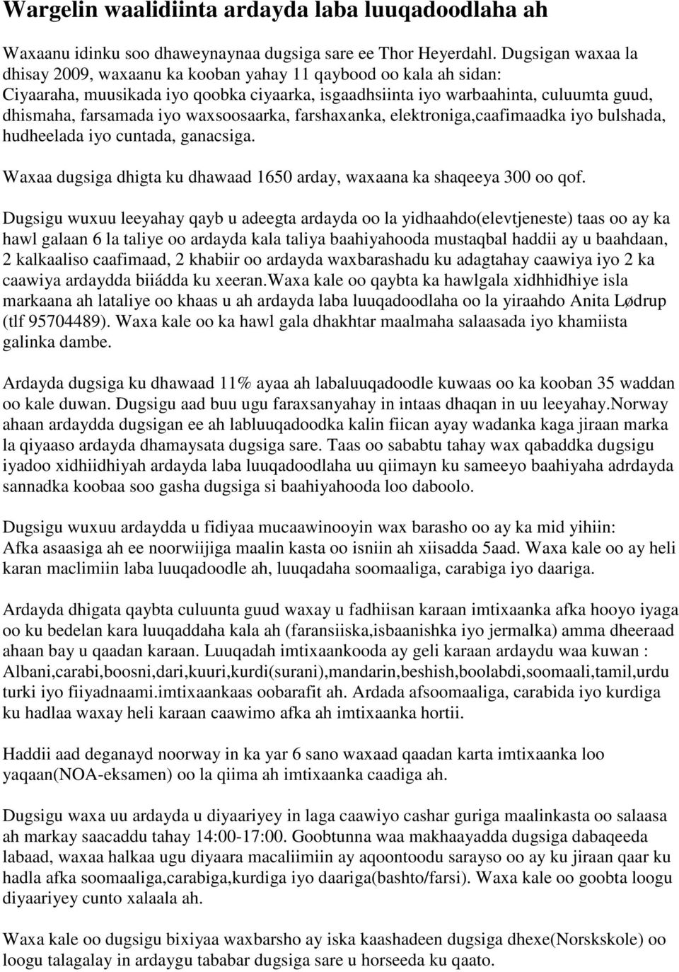 waxsoosaarka, farshaxanka, elektroniga,caafimaadka iyo bulshada, hudheelada iyo cuntada, ganacsiga. Waxaa dugsiga dhigta ku dhawaad 1650 arday, waxaana ka shaqeeya 300 oo qof.