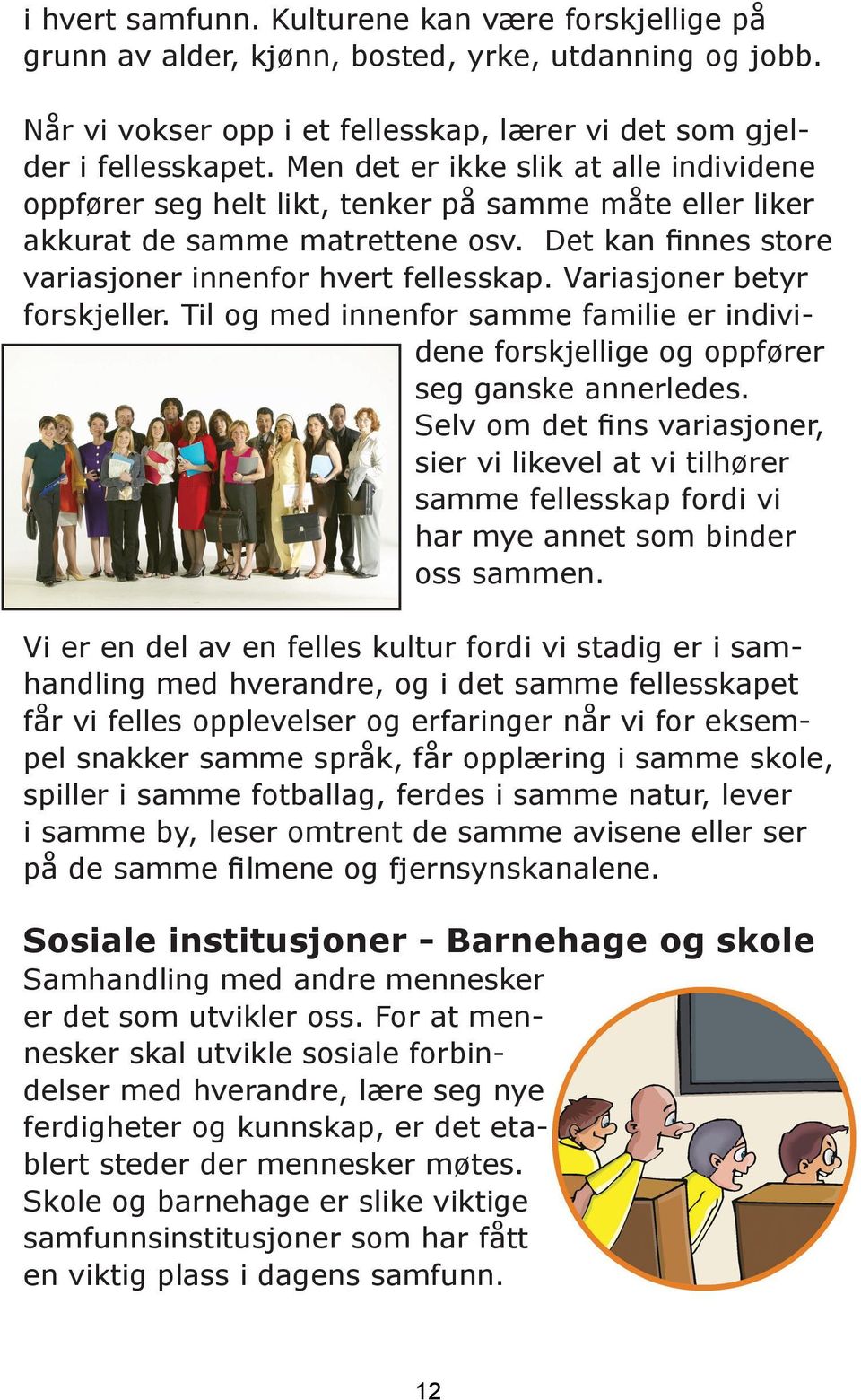 Variasjoner betyr forskjeller. Til og med innenfor samme familie er individene forskjellige og oppfører seg ganske annerledes.