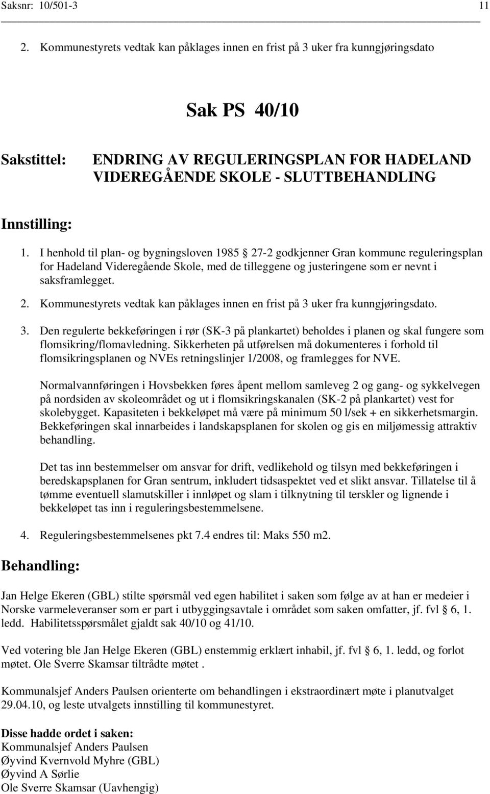 3. Den regulerte bekkeføringen i rør (SK-3 på plankartet) beholdes i planen og skal fungere som flomsikring/flomavledning.