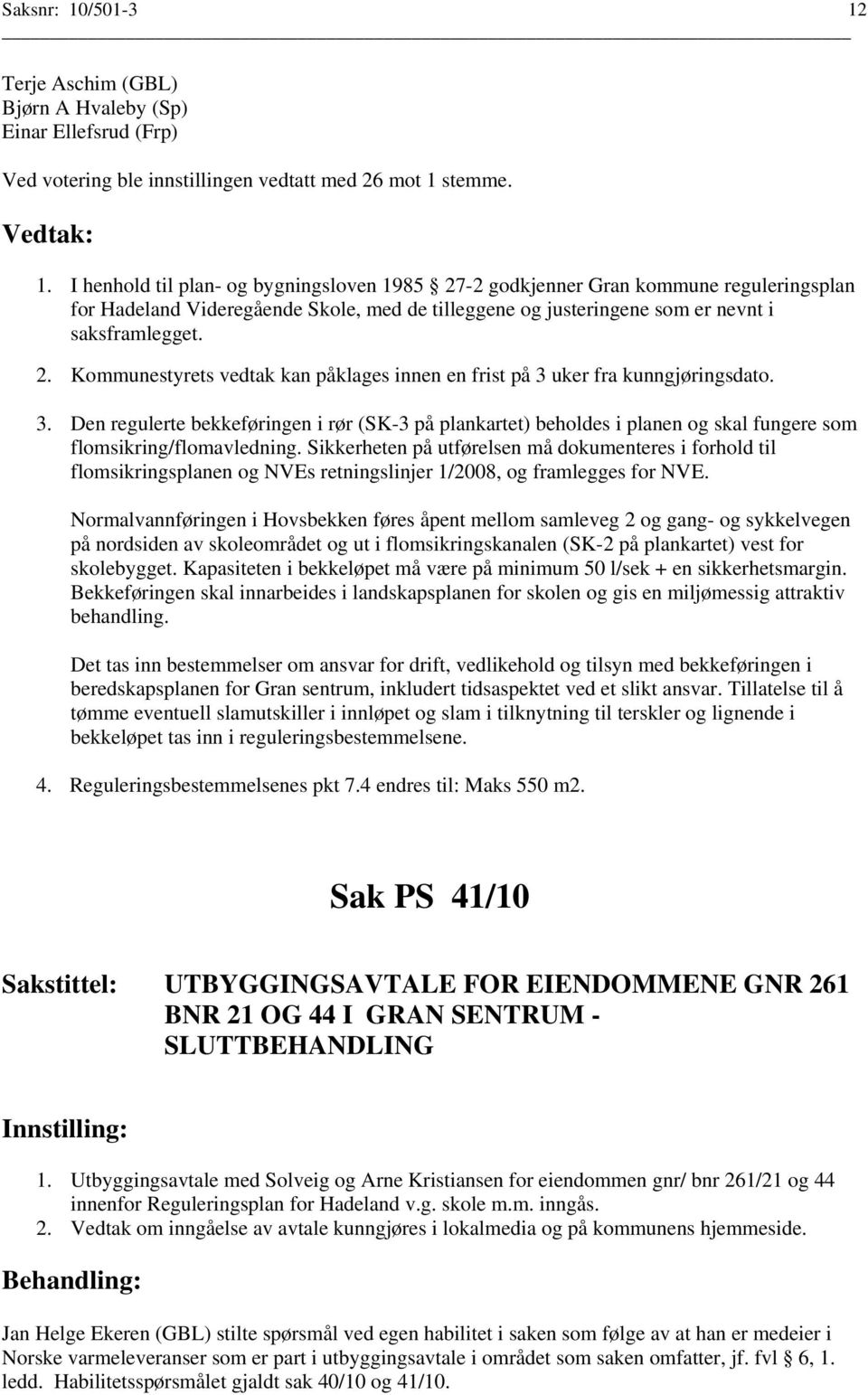 Sikkerheten på utførelsen må dokumenteres i forhold til flomsikringsplanen og NVEs retningslinjer 1/2008, og framlegges for NVE.