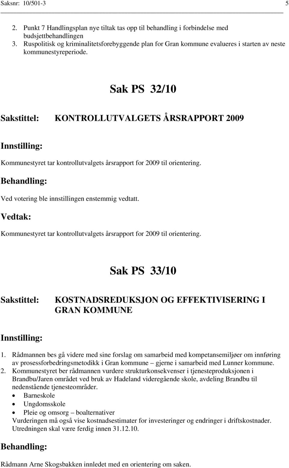 Sak PS 32/10 KONTROLLUTVALGETS ÅRSRAPPORT 2009 Kommunestyret tar kontrollutvalgets årsrapport for 2009 til orientering. Kommunestyret tar kontrollutvalgets årsrapport for 2009 til orientering. Sak PS 33/10 KOSTNADSREDUKSJON OG EFFEKTIVISERING I GRAN KOMMUNE 1.