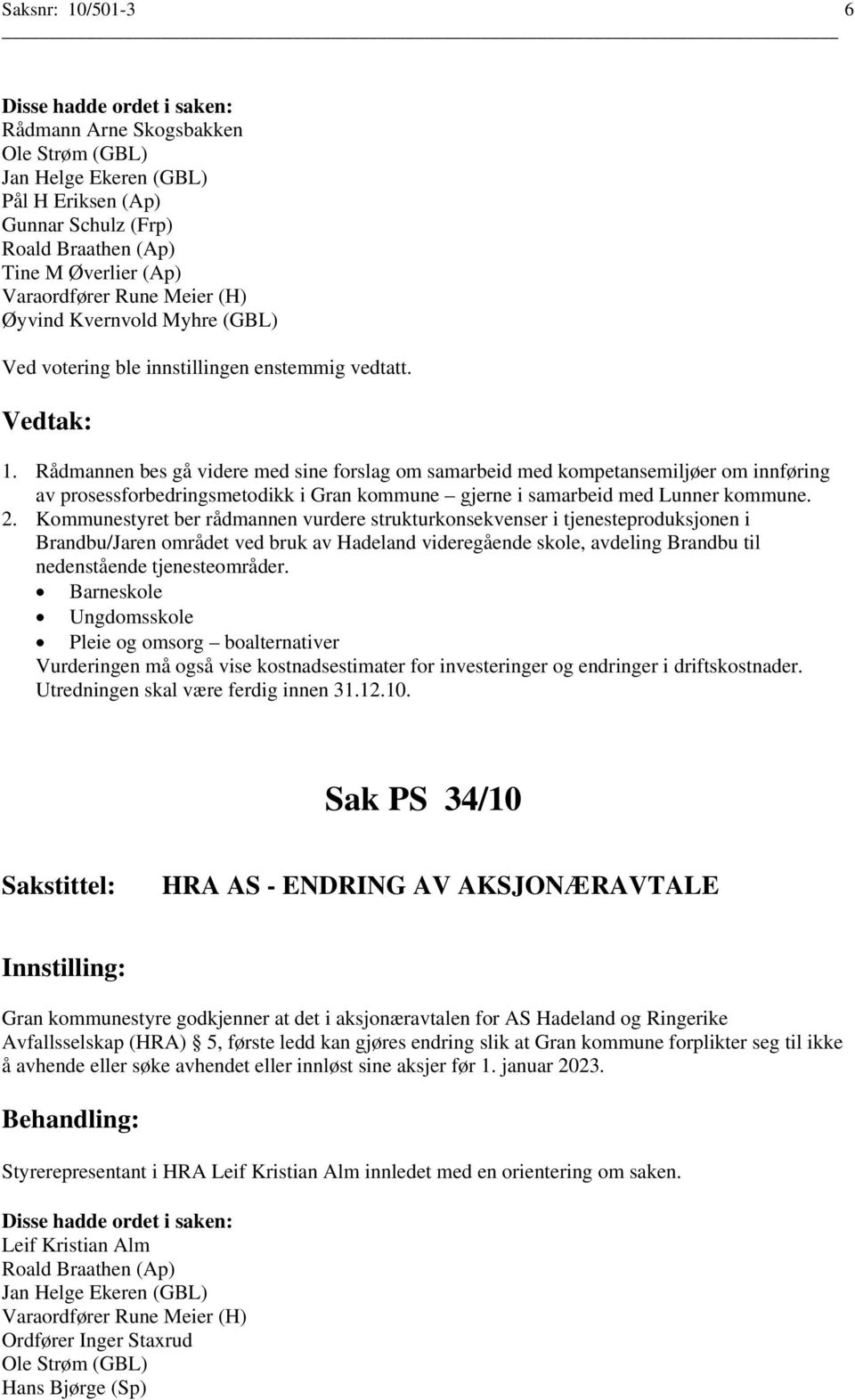 Kommunestyret ber rådmannen vurdere strukturkonsekvenser i tjenesteproduksjonen i Brandbu/Jaren området ved bruk av Hadeland videregående skole, avdeling Brandbu til nedenstående tjenesteområder.