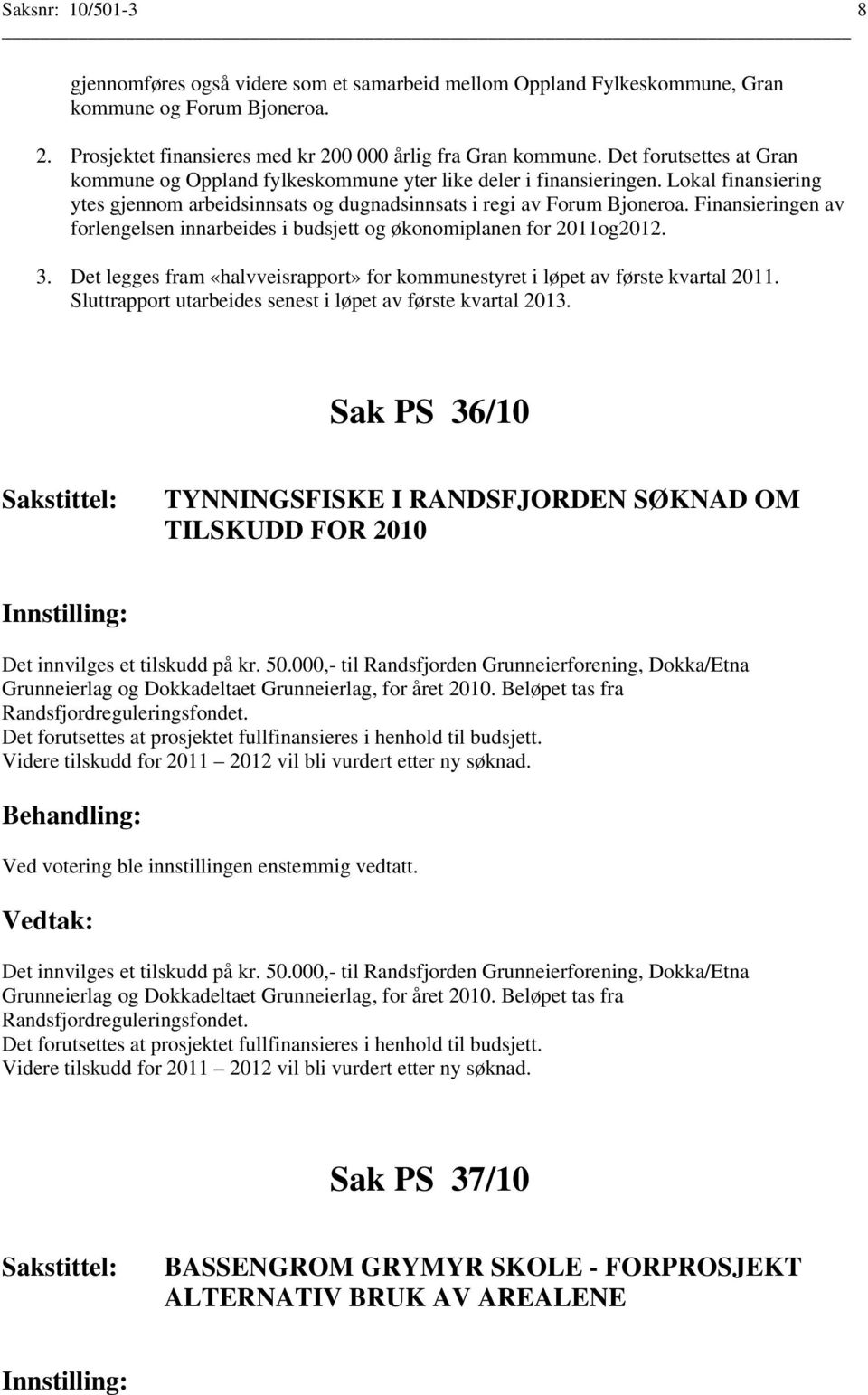 Finansieringen av forlengelsen innarbeides i budsjett og økonomiplanen for 2011og2012. 3. Det legges fram «halvveisrapport» for kommunestyret i løpet av første kvartal 2011.