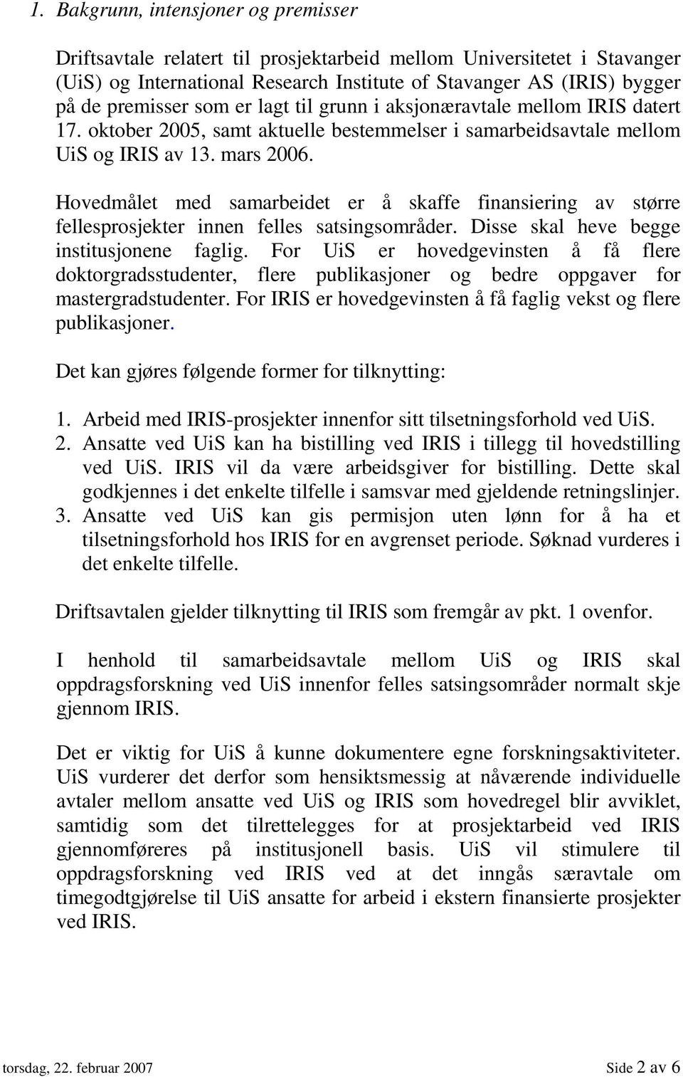 Hovedmålet med samarbeidet er å skaffe finansiering av større fellesprosjekter innen felles satsingsområder. Disse skal heve begge institusjonene faglig.