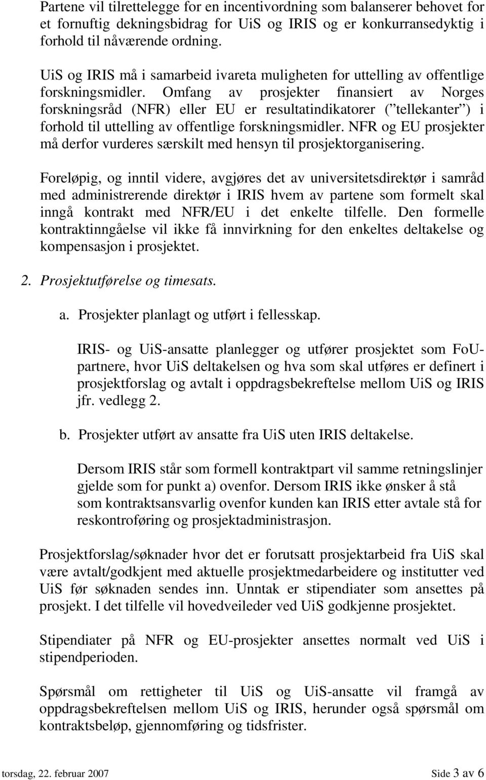 Omfang av prosjekter finansiert av Norges forskningsråd (NFR) eller EU er resultatindikatorer ( tellekanter ) i forhold til uttelling av offentlige forskningsmidler.