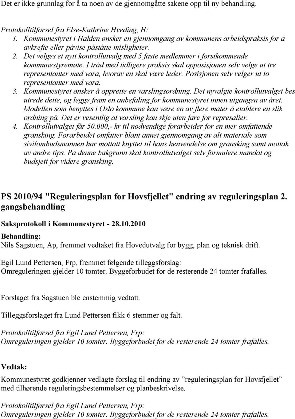 Det velges et nytt kontrollutvalg med 5 faste medlemmer i førstkommende kommunestyremøte.