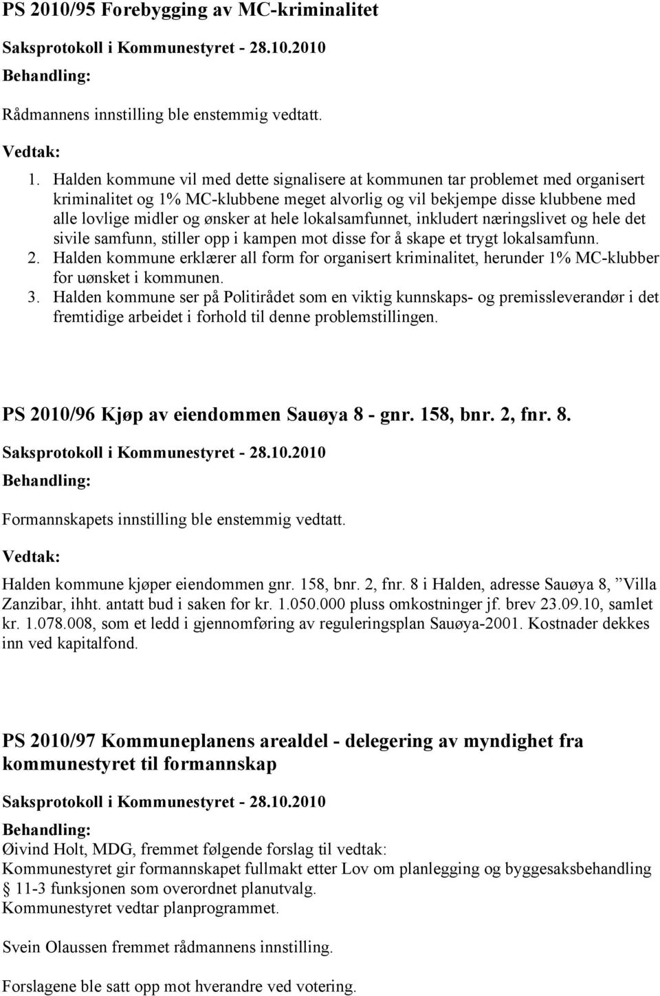 hele lokalsamfunnet, inkludert næringslivet og hele det sivile samfunn, stiller opp i kampen mot disse for å skape et trygt lokalsamfunn. 2.