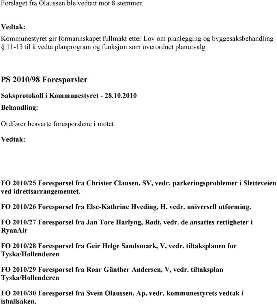 PS 2010/98 Forespørsler Ordfører besvarte forespørslene i møtet. FO 2010/25 Forespørsel fra Christer Clausen, SV, vedr. parkeringsproblemer i Sletteveien ved idrettsarrangementet.