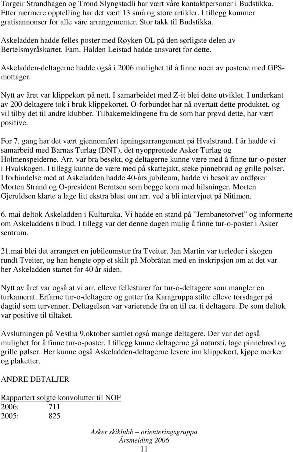 Halden Leistad hadde ansvaret for dette. Askeladden-deltagerne hadde også i 2006 mulighet til å finne noen av postene med GPSmottager. Nytt av året var klippekort på nett.