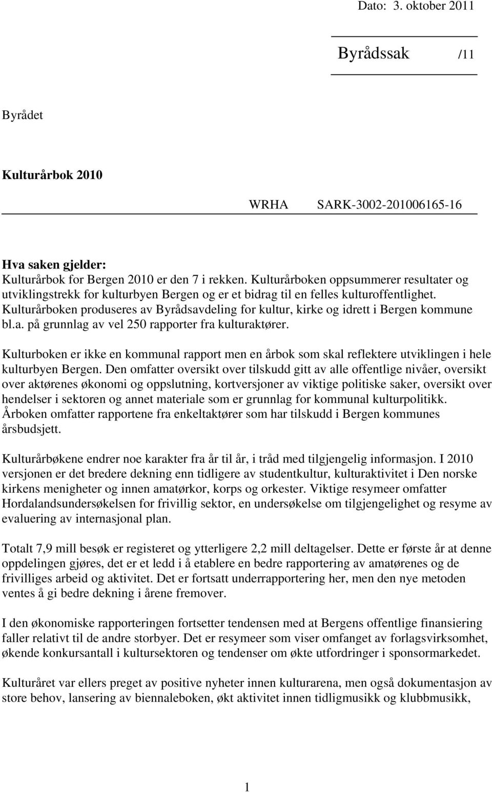 Kulturårboken produseres av Byrådsavdeling for kultur, kirke og idrett i Bergen kommune bl.a. på grunnlag av vel 250 rapporter fra kulturaktører.