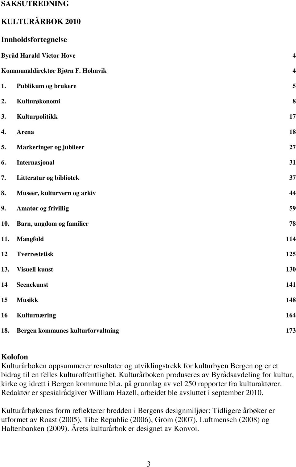 Mangfold 114 12 Tverrestetisk 125 13. Visuell kunst 130 14 Scenekunst 141 15 Musikk 148 16 Kulturnæring 164 18.