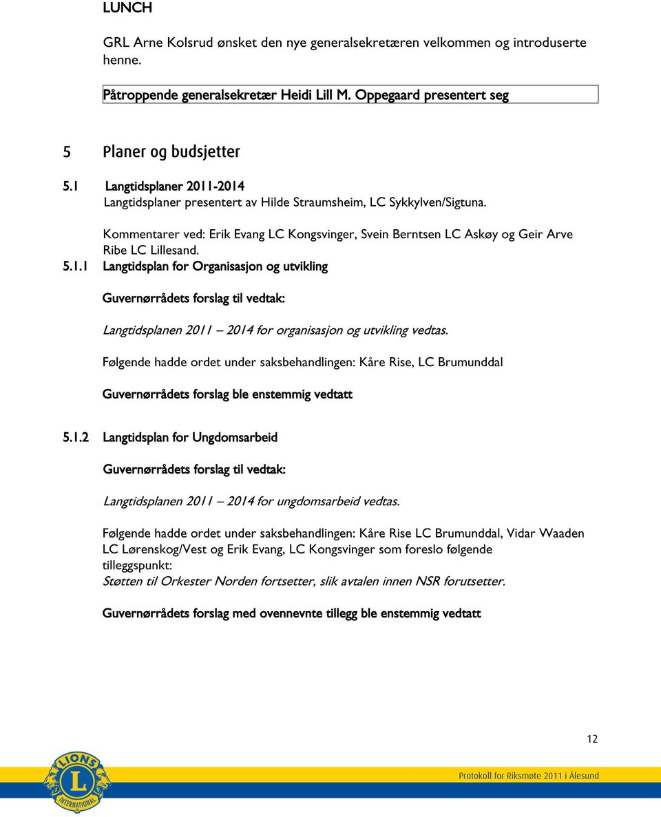 1.1 Langtidsplan for Organisasjon og utvikling Langtidsplanen 2011 2014 for organisasjon og utvikling vedtas.