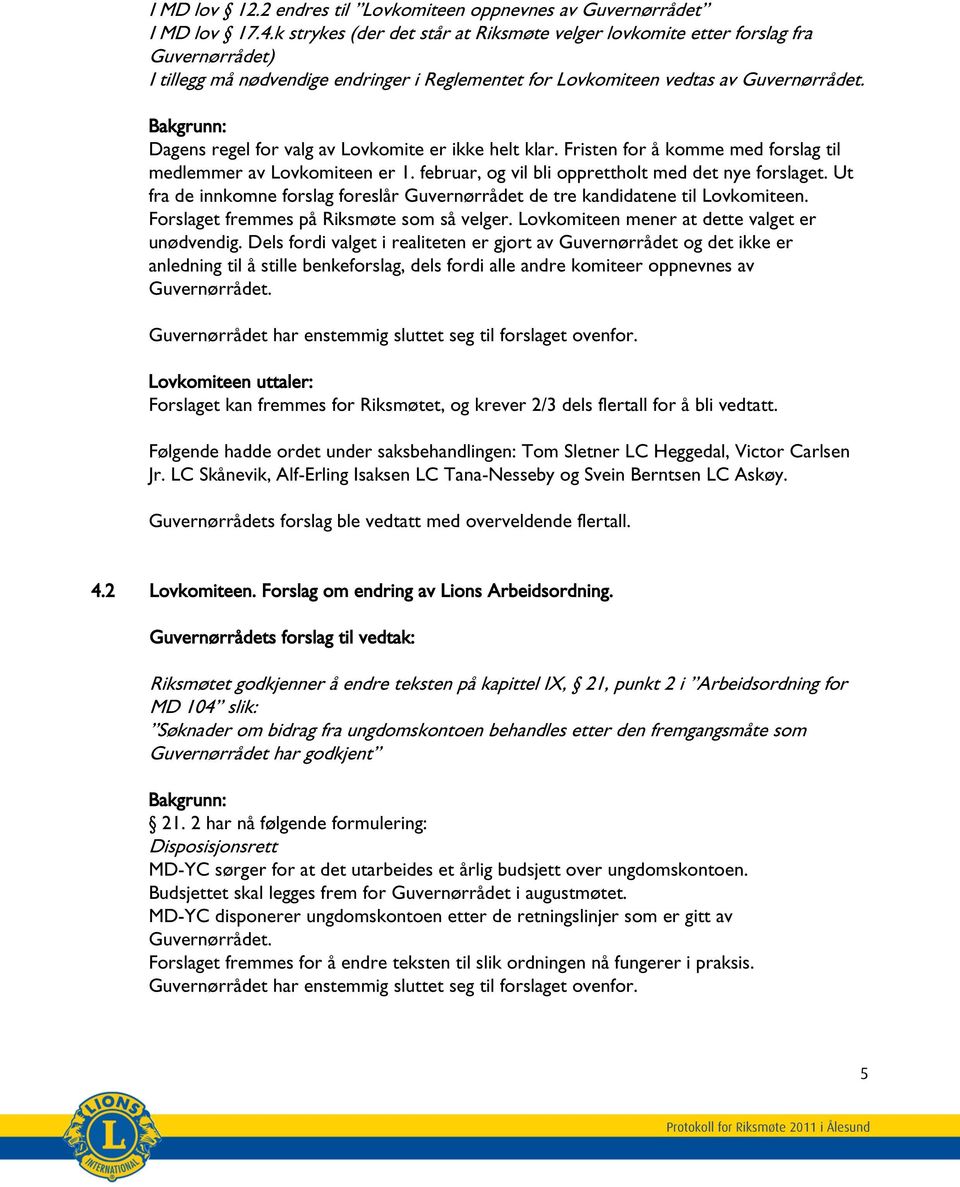 Bakgrunn: Dagens regel for valg av Lovkomite er ikke helt klar. Fristen for å komme med forslag til medlemmer av Lovkomiteen er 1. februar, og vil bli opprettholt med det nye forslaget.