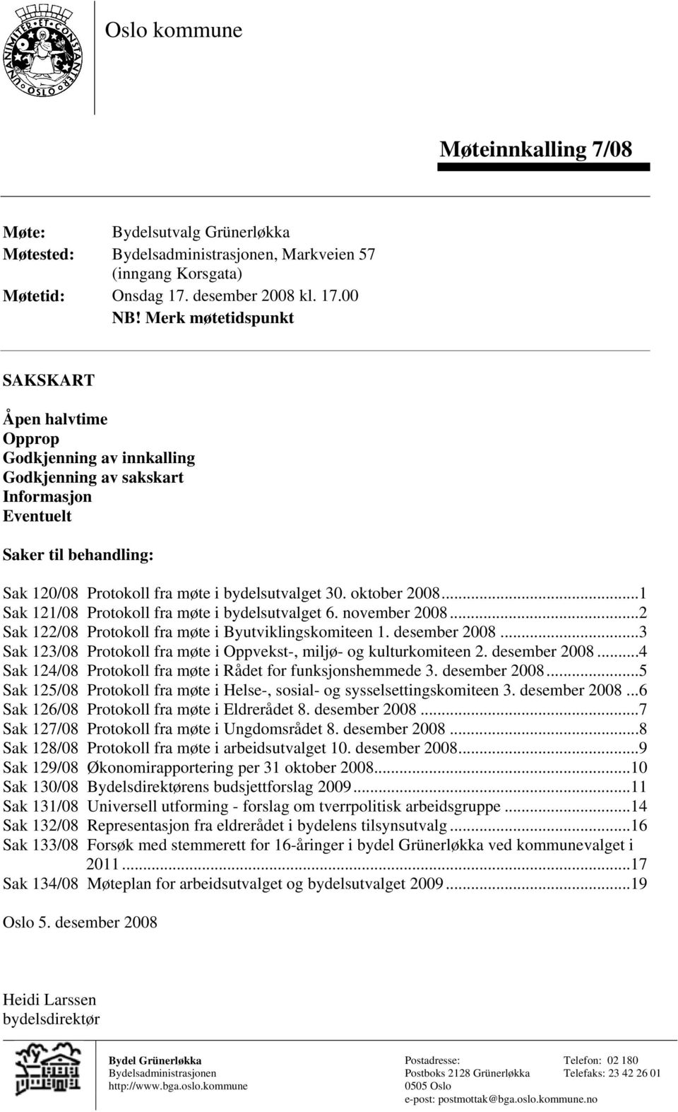 oktober 2008...1 Sak 121/08 Protokoll fra møte i bydelsutvalget 6. november 2008...2 Sak 122/08 Protokoll fra møte i Byutviklingskomiteen 1. desember 2008.