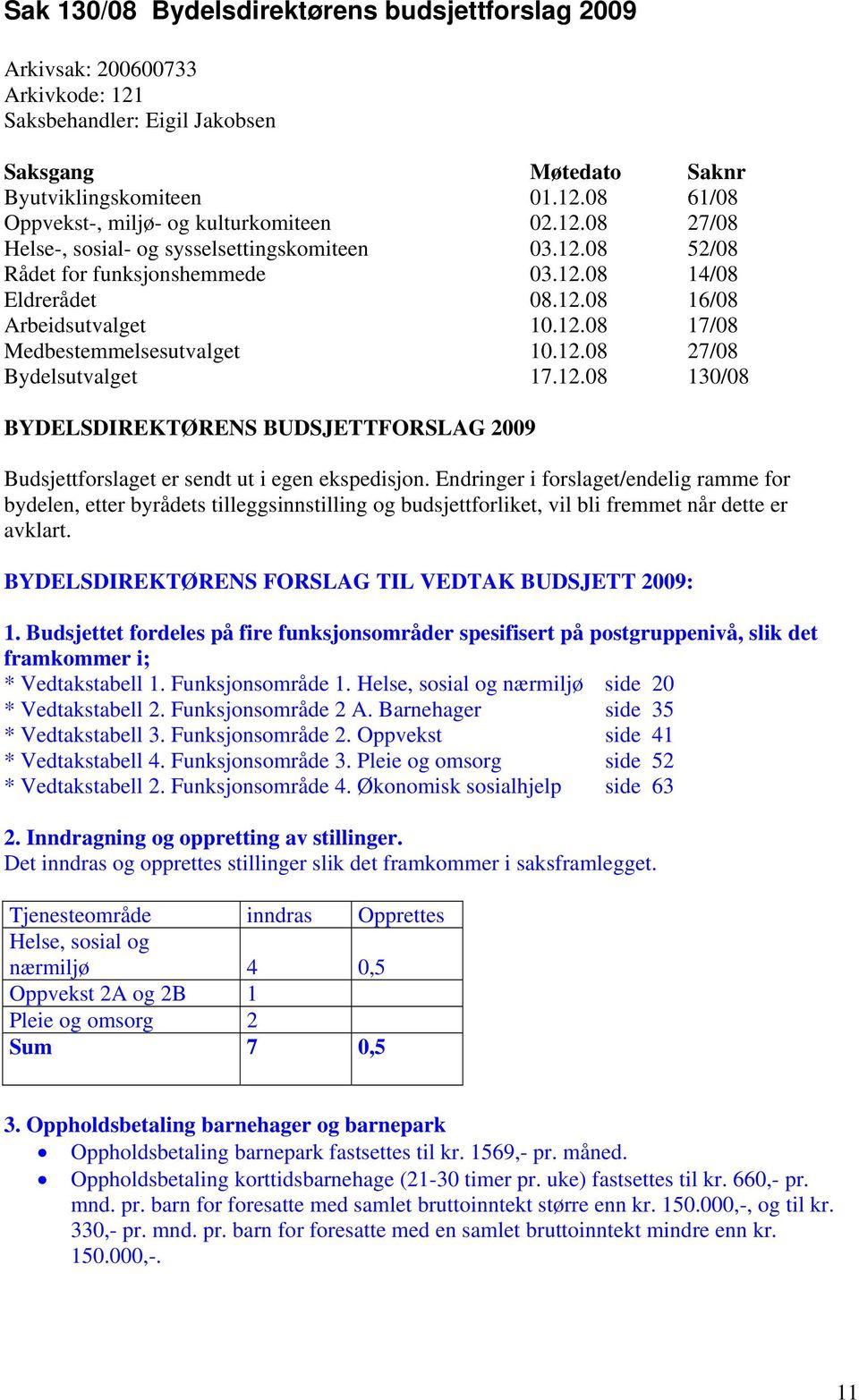 Endringer i forslaget/endelig ramme for bydelen, etter byrådets tilleggsinnstilling og budsjettforliket, vil bli fremmet når dette er avklart. BYDELSDIREKTØRENS FORSLAG TIL VEDTAK BUDSJETT 2009: 1.