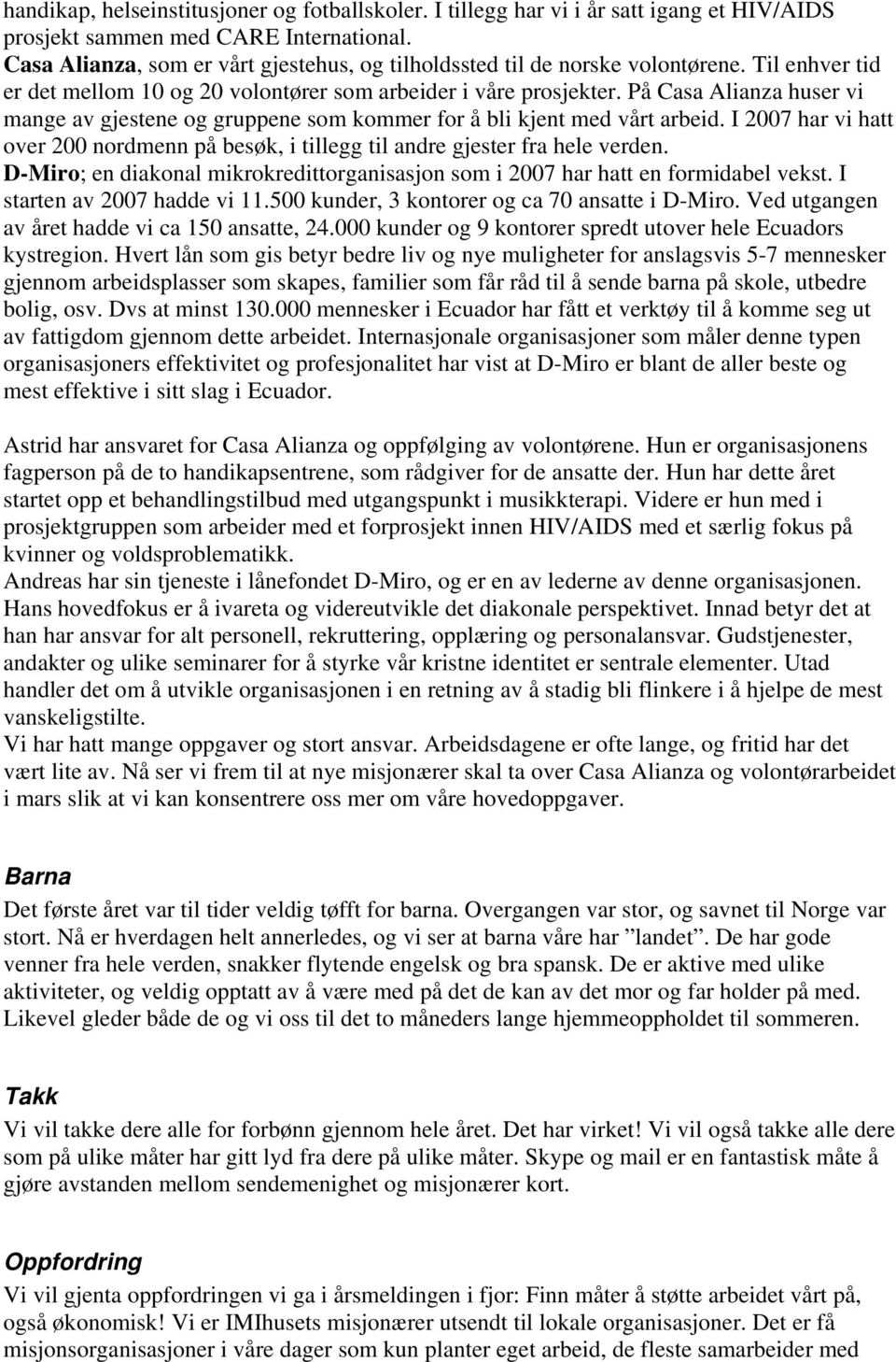 På Casa Alianza huser vi mange av gjestene og gruppene som kommer for å bli kjent med vårt arbeid. I 2007 har vi hatt over 200 nordmenn på besøk, i tillegg til andre gjester fra hele verden.