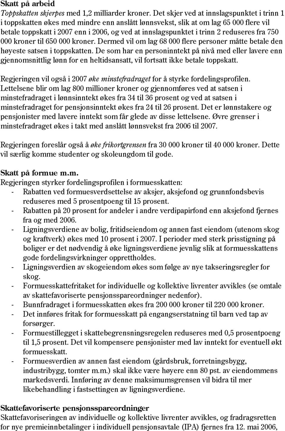 2 reduseres fra 750 000 kroner til 650 000 kroner. Dermed vil om lag 68 000 flere personer måtte betale den høyeste satsen i toppskatten.