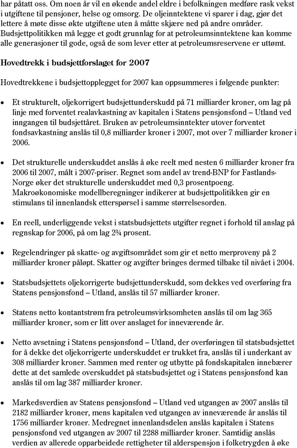 Budsjettpolitikken må legge et godt grunnlag for at petroleumsinntektene kan komme alle generasjoner til gode, også de som lever etter at petroleumsreservene er uttømt.