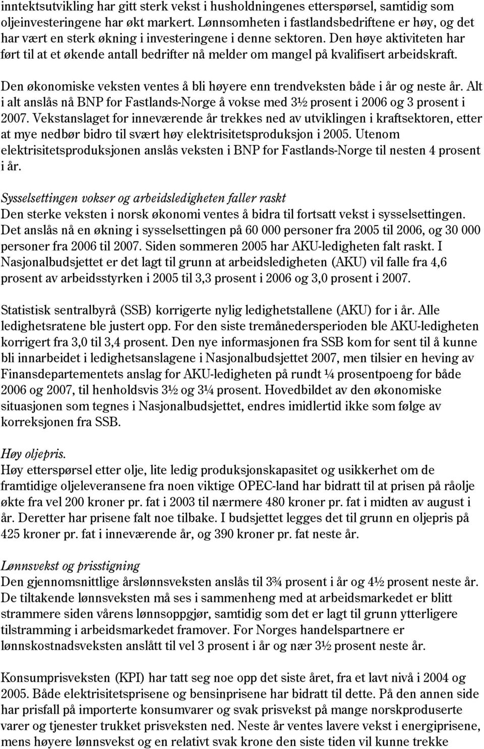 Den høye aktiviteten har ført til at et økende antall bedrifter nå melder om mangel på kvalifisert arbeidskraft. Den økonomiske veksten ventes å bli høyere enn trendveksten både i år og neste år.