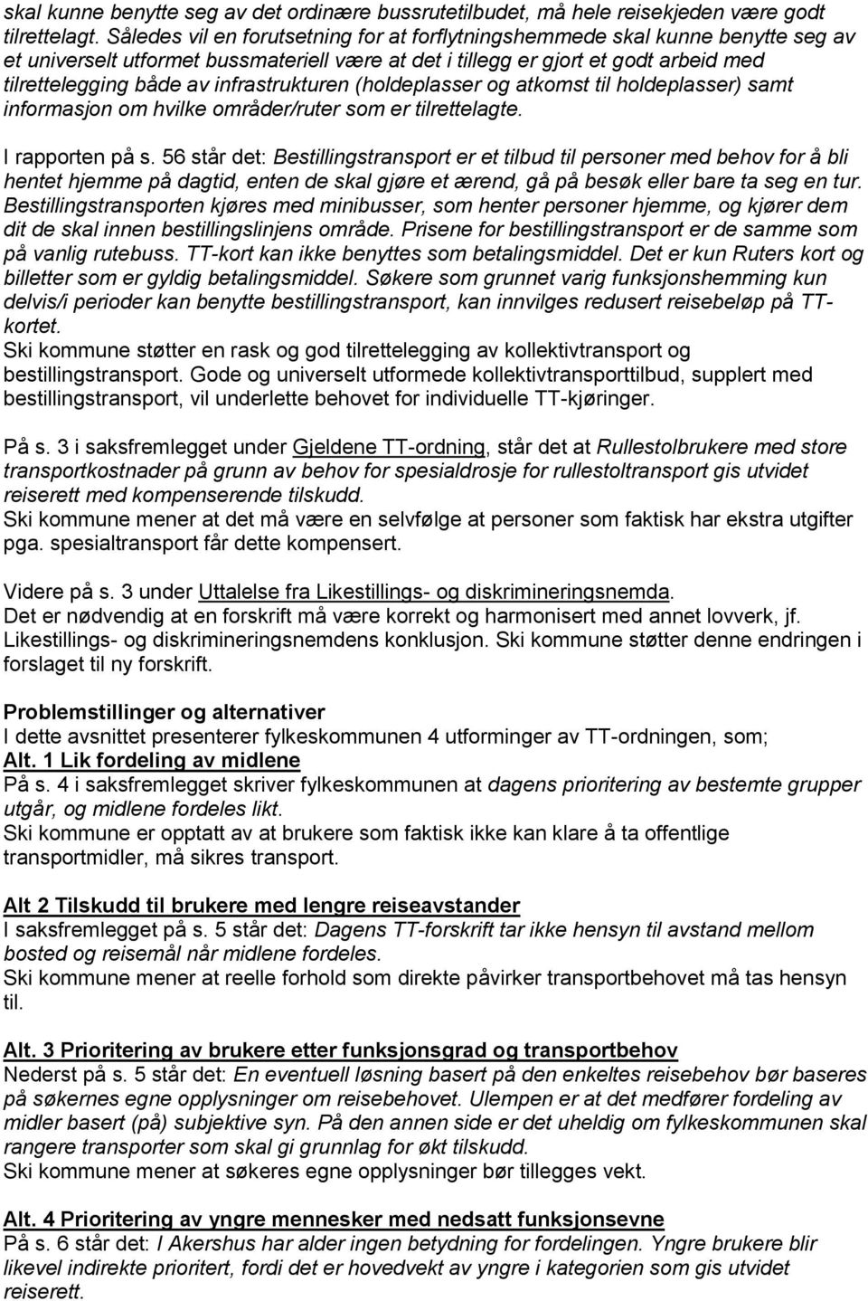 infrastrukturen (holdeplasser og atkomst til holdeplasser) samt informasjon om hvilke områder/ruter som er tilrettelagte. I rapporten på s.