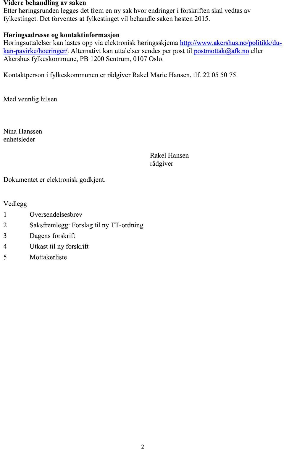 Alternativt kanuttalelsersendesperposttil postmottak@afk.noeller Akershusfylkeskommune,PB 1200Sentrum,0107Oslo. Kontaktpersoni fylkeskommunener rådgiverrakelmarie Hansen,tlf.