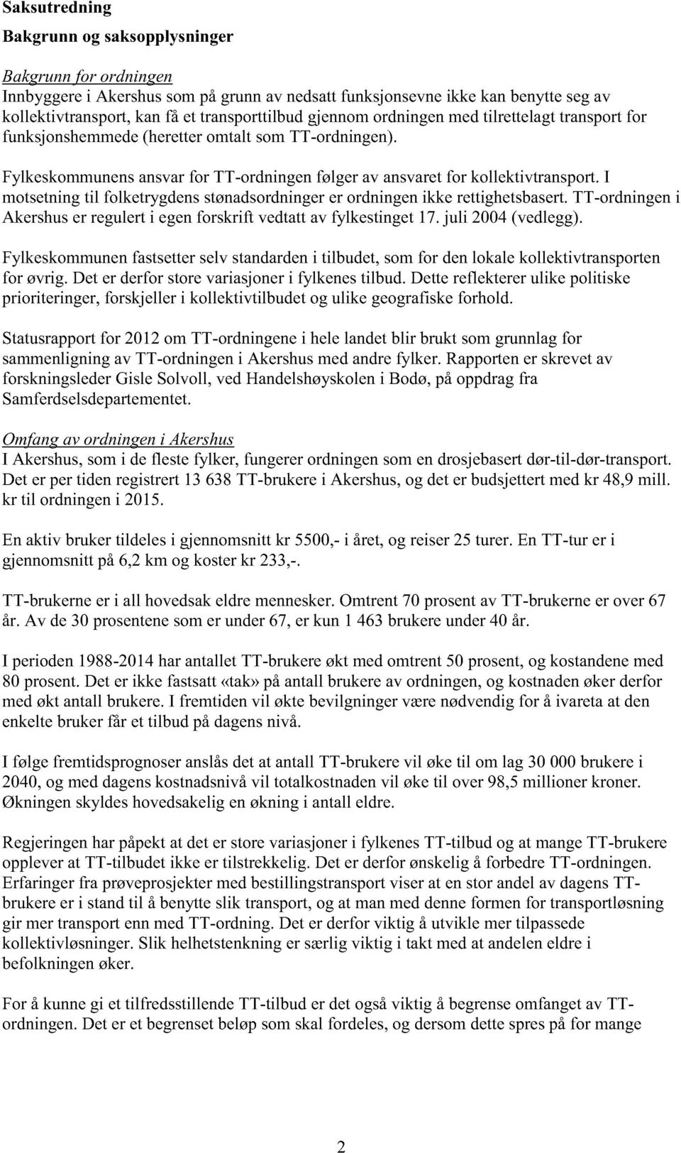 i motsetningtil folketrygdensstønadsordninger er ordningenikke rettighetsbasert.tt-ordningeni Akershuser regulerti egenforskrift vedtattavfylkestinget17.juli 2004(vedlegg).