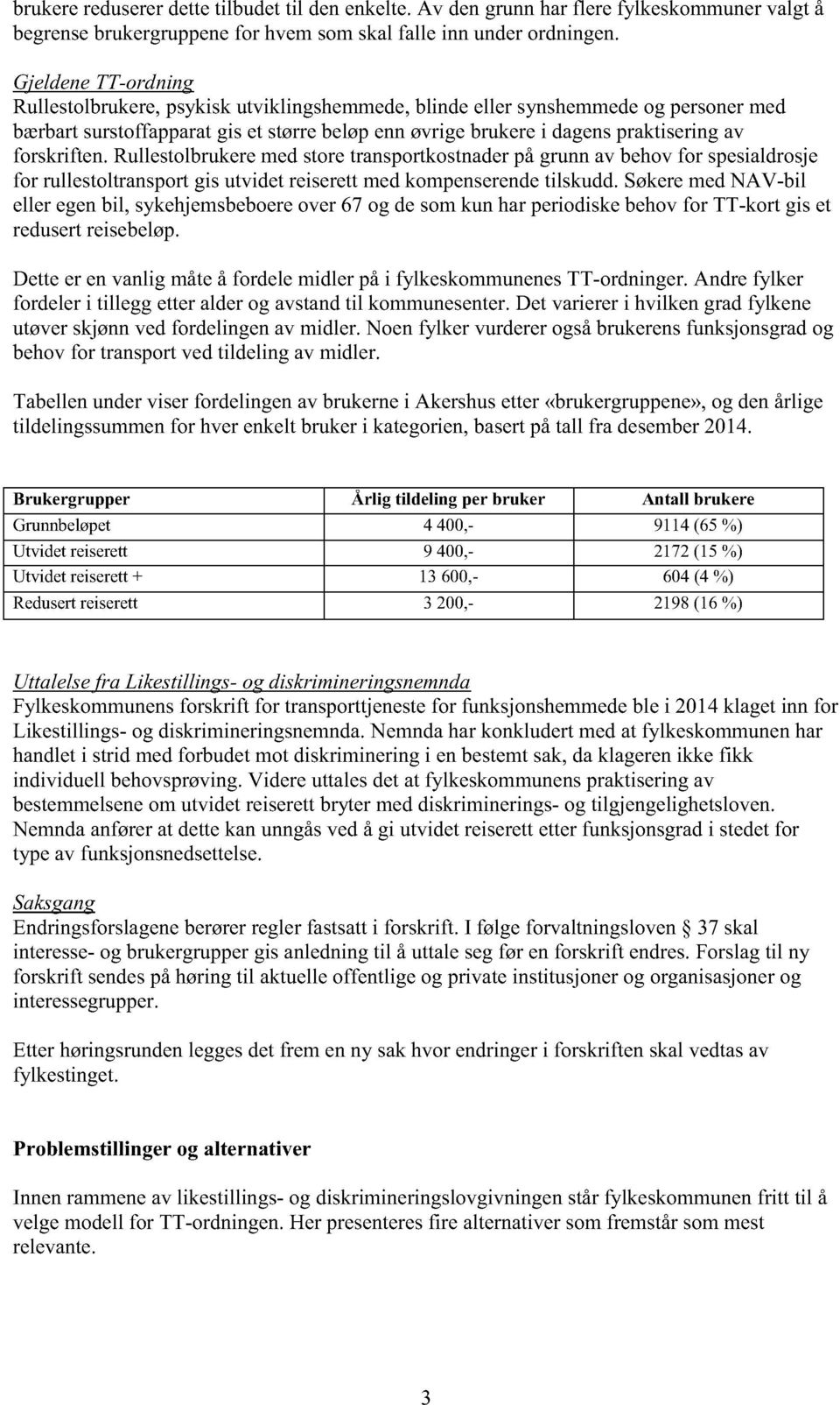 rullestolbrukeremedstoretransportkostnader pågrunnav behovfor spesialdrosje for rullestoltransportgis utvidetreiserettmedkompenserendetilskudd.