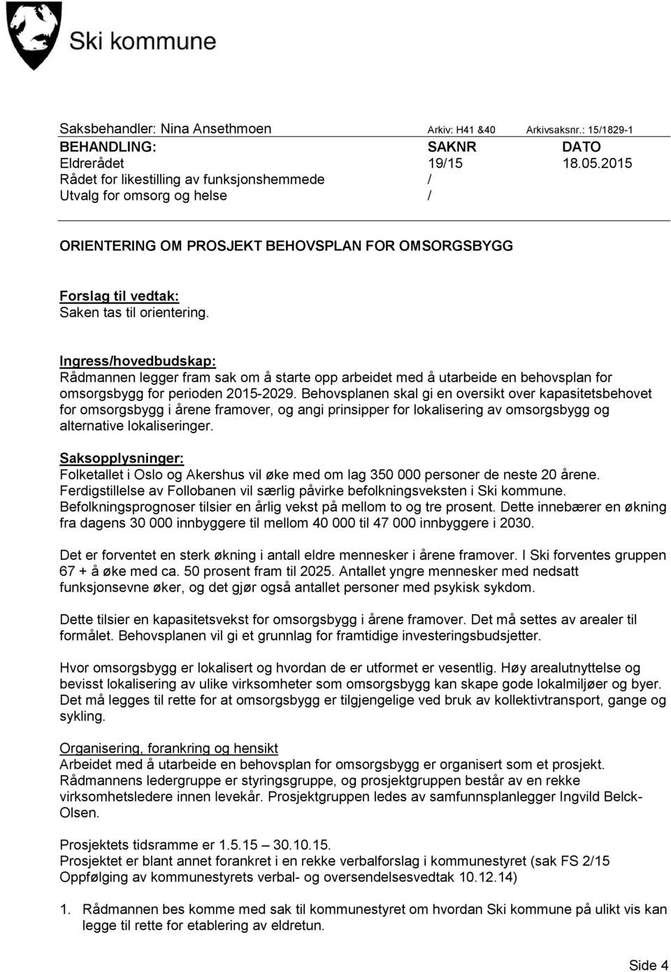 Ingress/hovedbudskap: Rådmannen legger fram sak om å starte opp arbeidet med å utarbeide en behovsplan for omsorgsbygg for perioden 2015-2029.