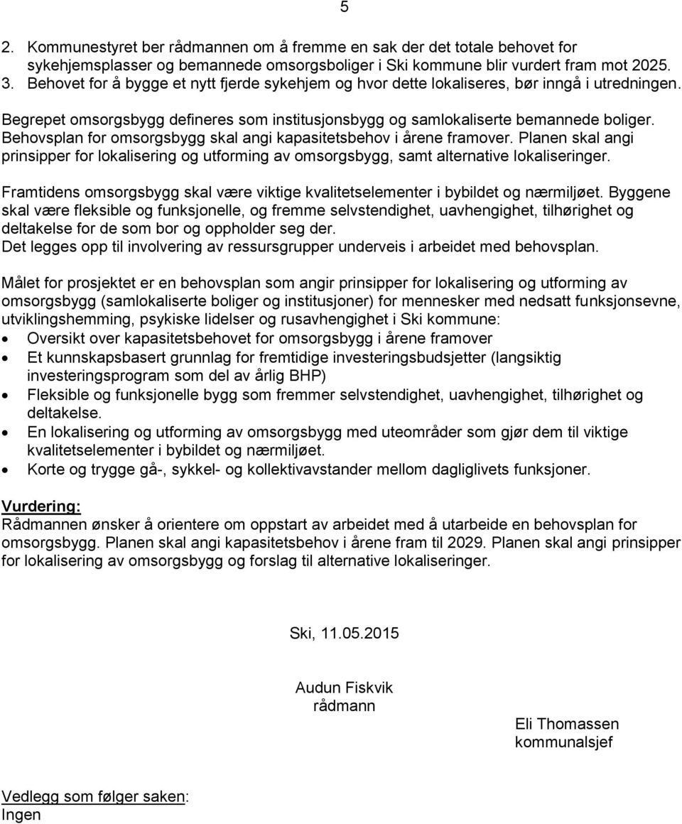 Behovsplan for omsorgsbygg skal angi kapasitetsbehov i årene framover. Planen skal angi prinsipper for lokalisering og utforming av omsorgsbygg, samt alternative lokaliseringer.