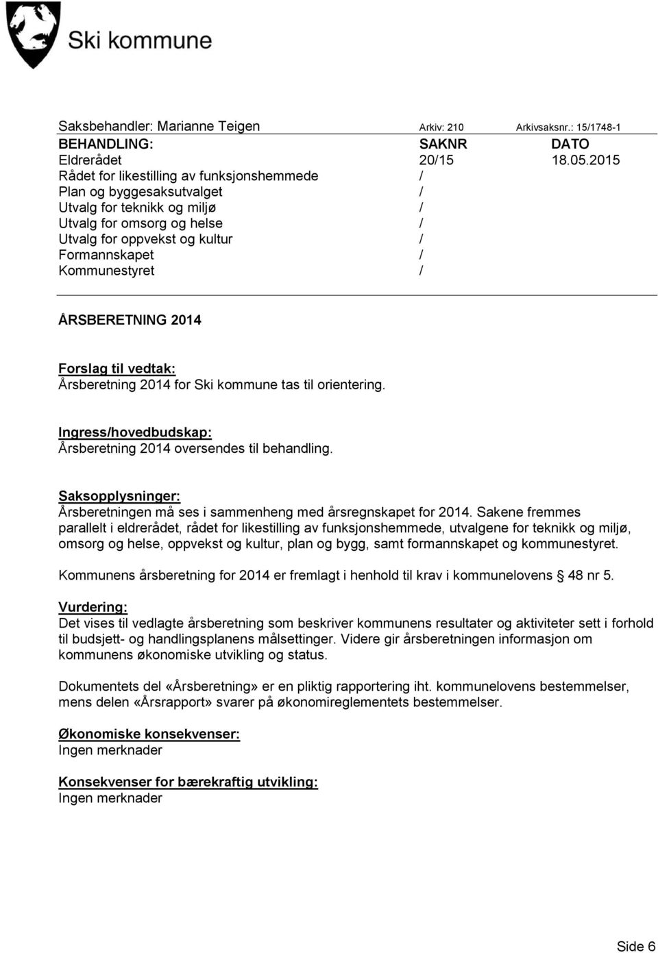 / ÅRSBERETNING 2014 Forslag til vedtak: Årsberetning 2014 for Ski kommune tas til orientering. Ingress/hovedbudskap: Årsberetning 2014 oversendes til behandling.