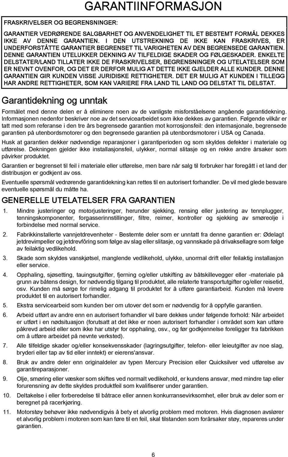 ENKELTE DELSTATER/LAND TILLATER IKKE DE FRASKRIVELSER, BEGRENSNINGER OG UTELATELSER SOM ER NEVNT OVENFOR, OG DET ER DERFOR MULIG AT DETTE IKKE GJELDER ALLE KUNDER.