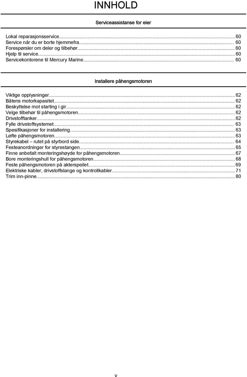 .. 62 Velge tilehør til påhengsmotoren...62 Drivstofftnker...62 Fylle drivstoffsystemet... 63 Spesifiksjoner for instllering...63 Løfte påhengsmotoren...63 Styrekel rutet på styrord side.