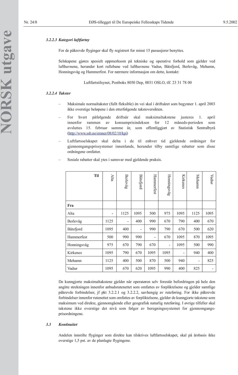 Hammerfest. For nærmere informasjon om dette, kontakt: 3.2.2.4 Takster Luftfartstilsynet, Postboks 8050 Dep, 0031 OSLO, tlf.