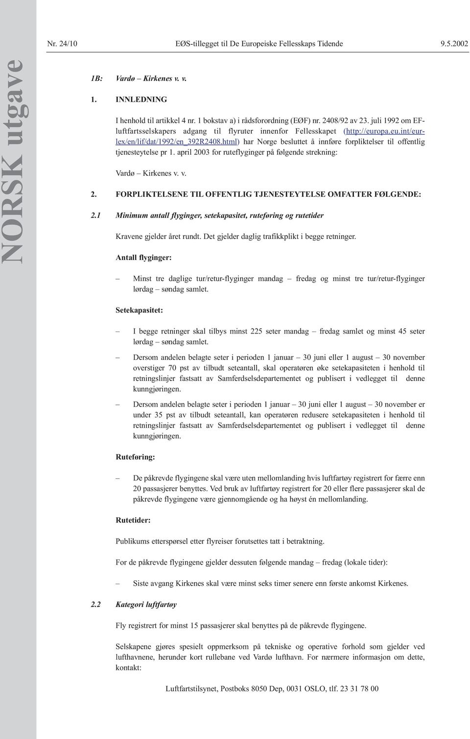 html) har Norge besluttet å innføre forpliktelser til offentlig tjenesteytelse pr 1. april 2003 for ruteflyginger på følgende strekning: Vardø Kirkenes v. v. 2. FORPLIKTELSENE TIL OFFENTLIG TJENESTEYTELSE OMFATTER FØLGENDE: 2.