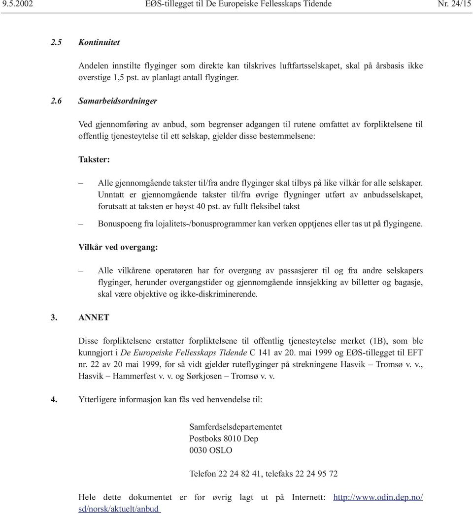 6 Samarbeidsordninger Ved gjennomføring av anbud, som begrenser adgangen til rutene omfattet av forpliktelsene til offentlig tjenesteytelse til ett selskap, gjelder disse bestemmelsene: Takster: Alle