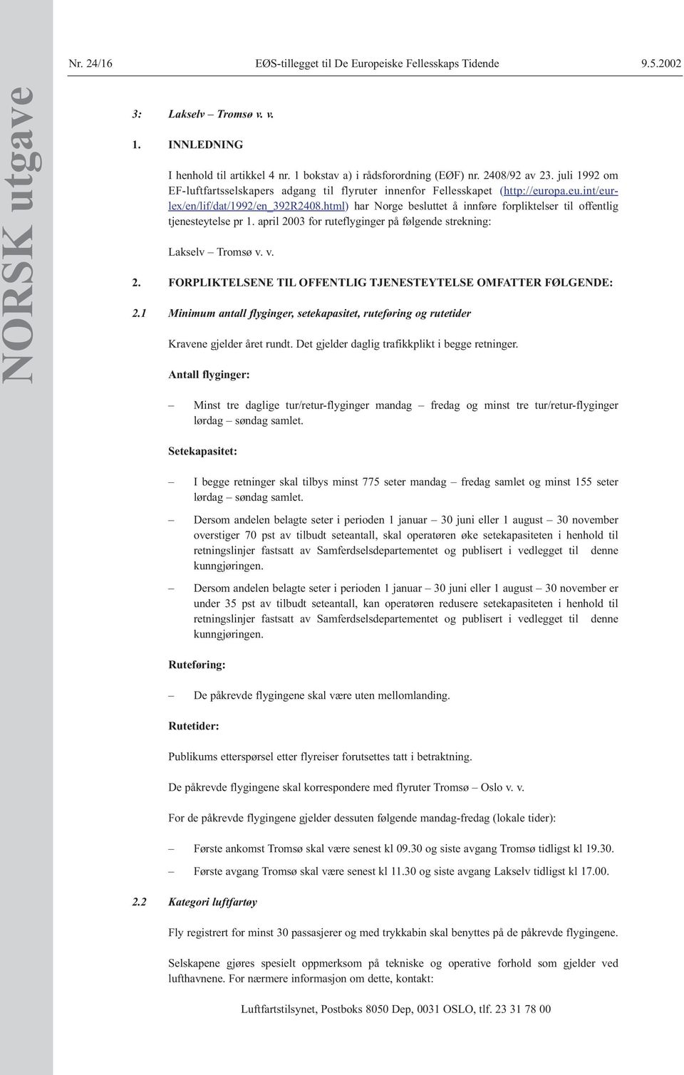 html) har Norge besluttet å innføre forpliktelser til offentlig tjenesteytelse pr 1. april 2003 for ruteflyginger på følgende strekning: Lakselv Tromsø v. v. 2. FORPLIKTELSENE TIL OFFENTLIG TJENESTEYTELSE OMFATTER FØLGENDE: 2.